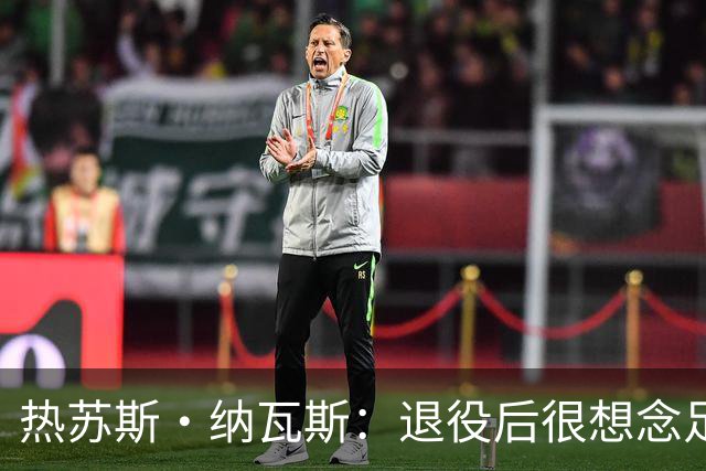 热苏斯·纳瓦斯：退役后很想念足球，现在在骑行中找到新的乐趣